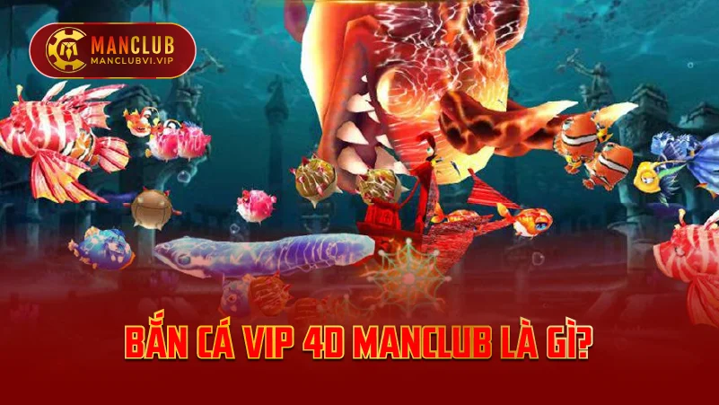 Bắn Cá VIP 4D ManClub Là Gì?