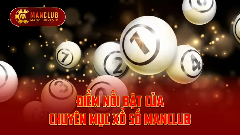 Điểm Nổi Bật Của Chuyên Mục Xổ Số ManClub