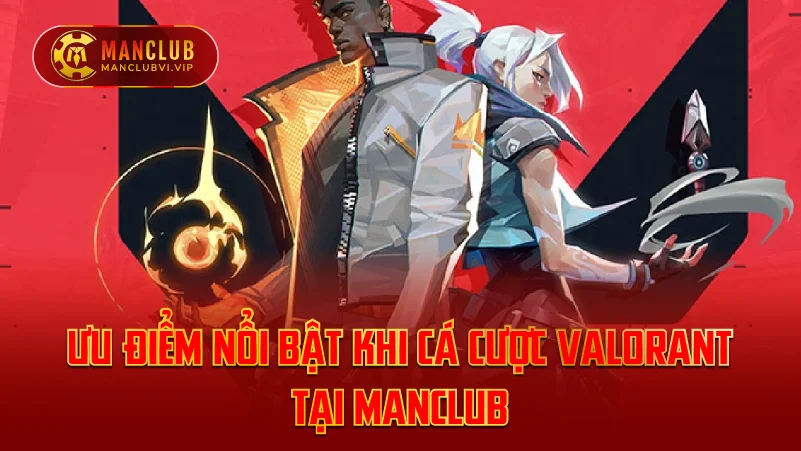 Ưu Điểm Nổi Bật Khi Cá Cược Valorant tại ManClub