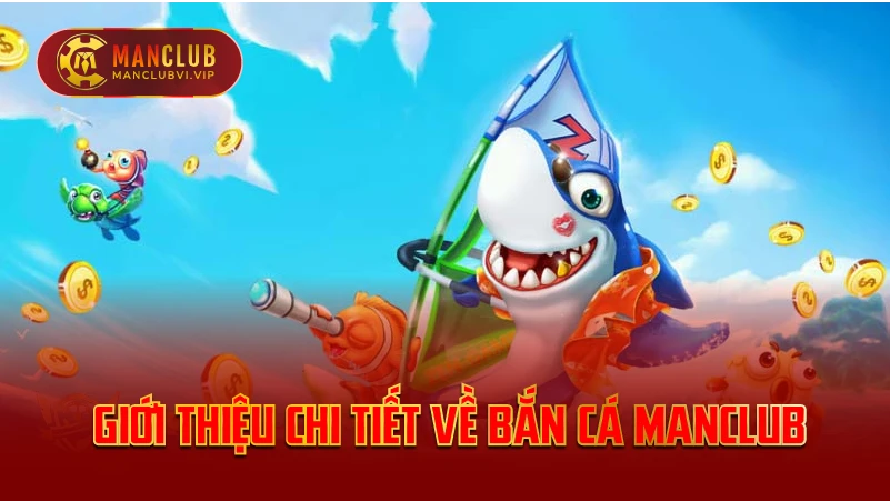 Giới thiệu chi tiết về Bắn Cá ManClub