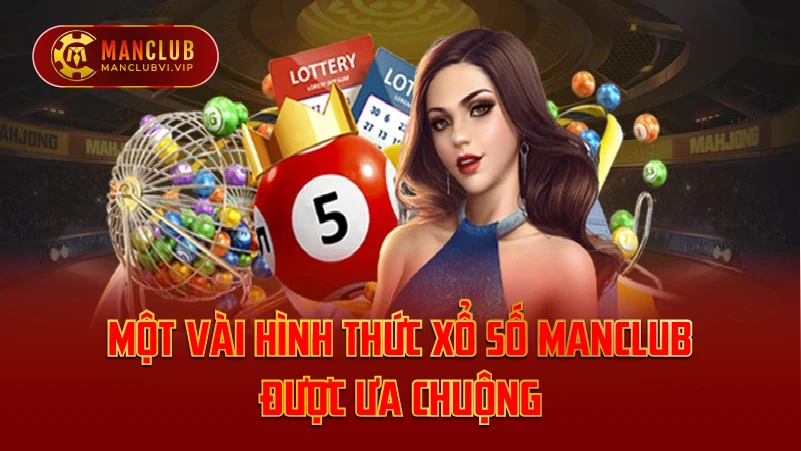 Một Vài Hình Thức Xổ Số ManClub Được Ưa Chuộng