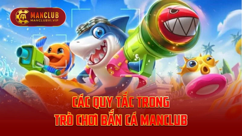 Các quy tắc trong trò chơi bắn cá ManClub
