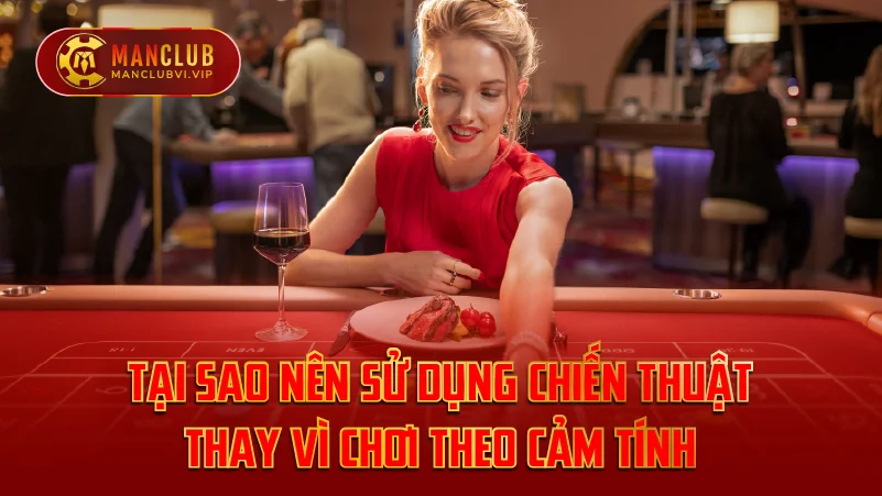 Tại Sao Nên Sử Dụng Chiến Thuật Thay Vì Chơi Theo Cảm Tính