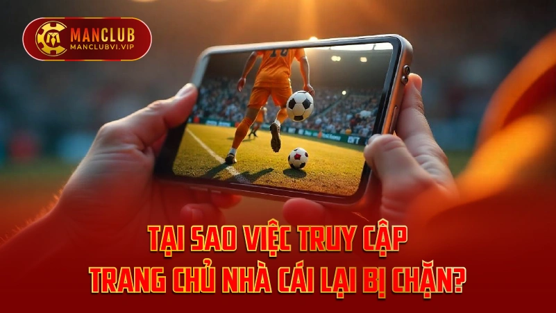 Tại Sao Việc Truy Cập Trang Chủ Nhà Cái Lại Bị Chặn?