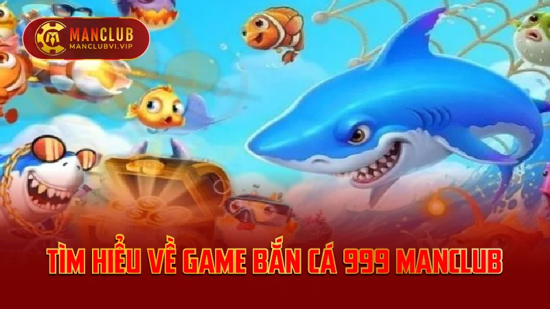 Tìm hiểu về game Bắn Cá 999 ManClub
