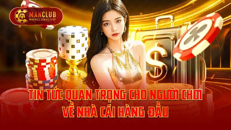 Tin tức quan trọng cho người chơi về nhà cái ManClub