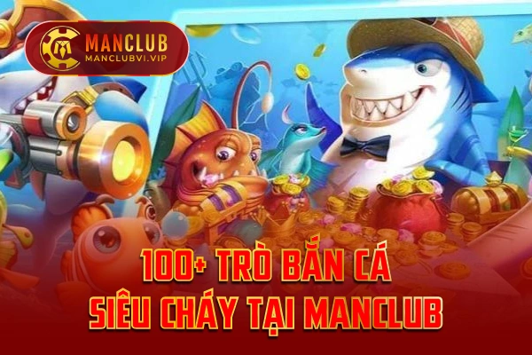 100-Tro-ban-ca-sieu-chay-tai-Manclub