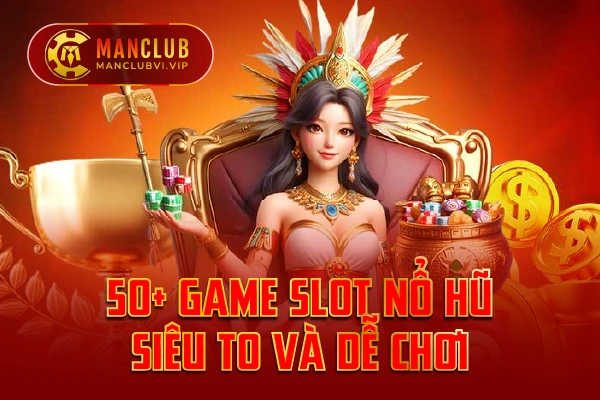 50-Game-slot-no-hu-sieu-to-va-de-choi