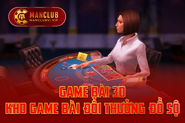 Game-bai-3D-Kho-game-bai-doi-thuong-do-so