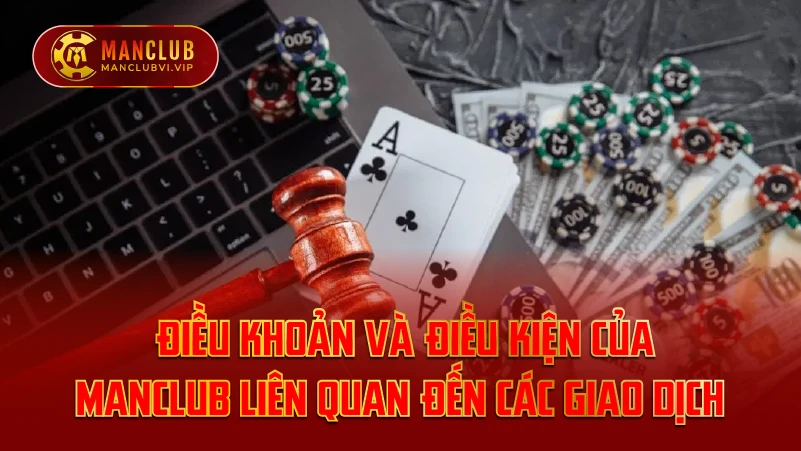 Điều khoản và điều kiện của ManClub liên quan đến các giao dịch