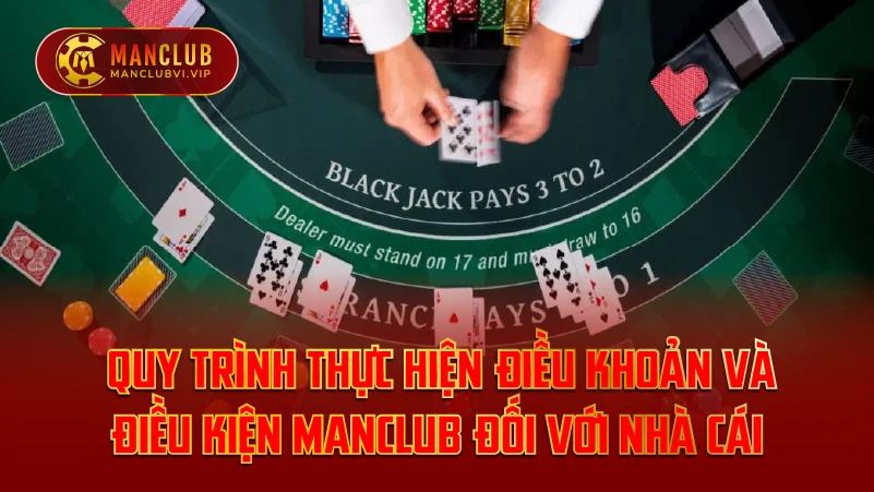 Quy trình thực hiện điều khoản và điều kiện ManClub đối với nhà cái