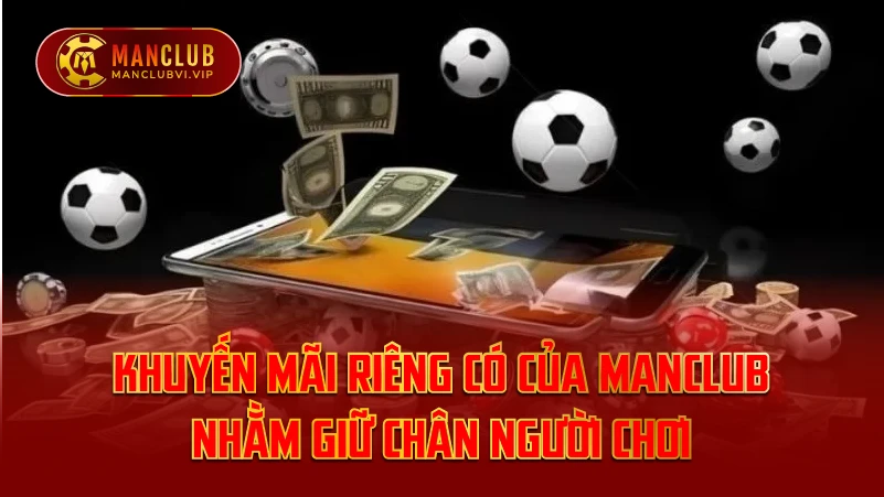 Khuyến Mãi Riêng Có Của ManClub Nhằm Giữ Chân Người Chơi