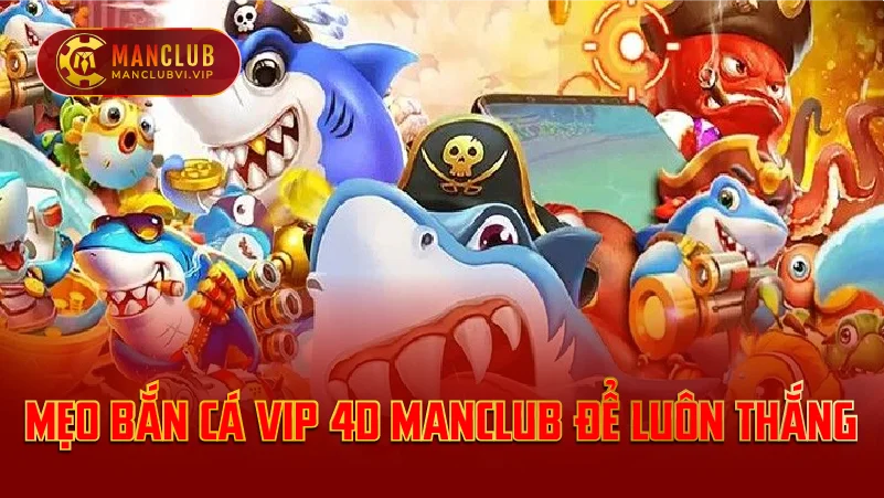 Mẹo Bắn Cá VIP 4D ManClub Để Luôn Thắng