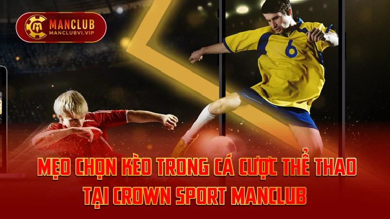 Mẹo chọn kèo trong cá cược thể thao tại Crown Sport ManClub