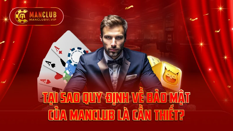 Tại Sao Quy Định Về Bảo Mật Của ManClub Là Cần Thiết?