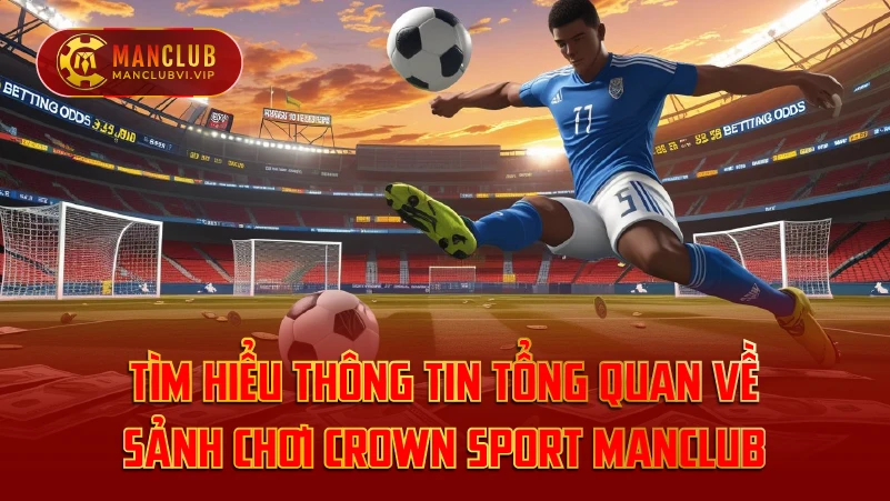 Tìm hiểu thông tin tổng quan về sảnh chơi Crown Sport ManClub